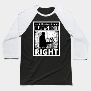 Black History Month Martin Luther King Jr. Quote "The time is always right to do what is right" Baseball T-Shirt